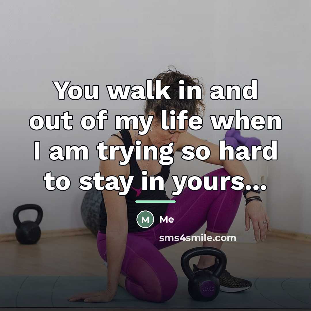 “You walk in and out of my life when I…” quote by ME