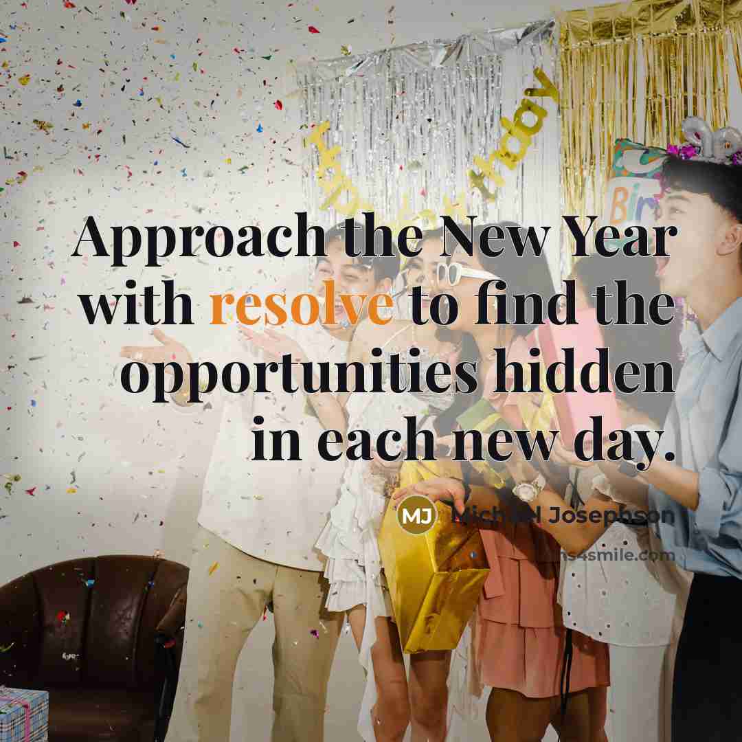 “Approach the New Year with resolve to find the opportunities…” quote by Michael Josephson