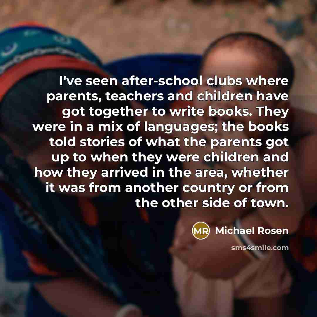 “I've seen after-school clubs where parents, teachers and children have…” quote by Michael Rosen