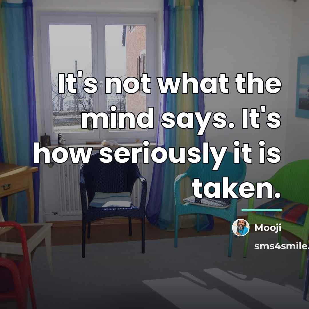 “It's not what the mind says. It's how seriously it…” quote by Mooji