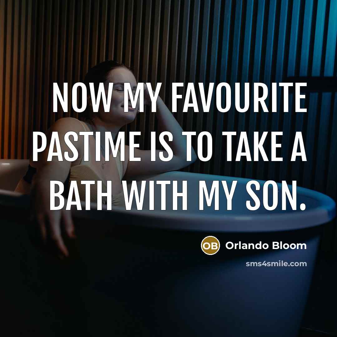 “Now my favourite pastime is to take a bath with…” quote by Orlando Bloom