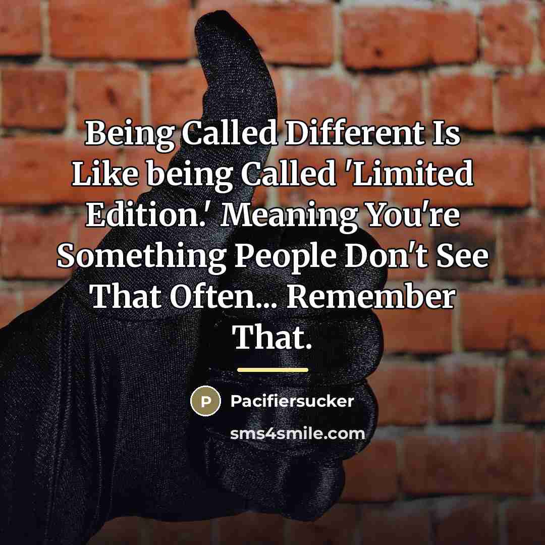 “Being Called Different Is Like being Called 'Limited Edition.' Meaning…” quote by Pacifiersucker