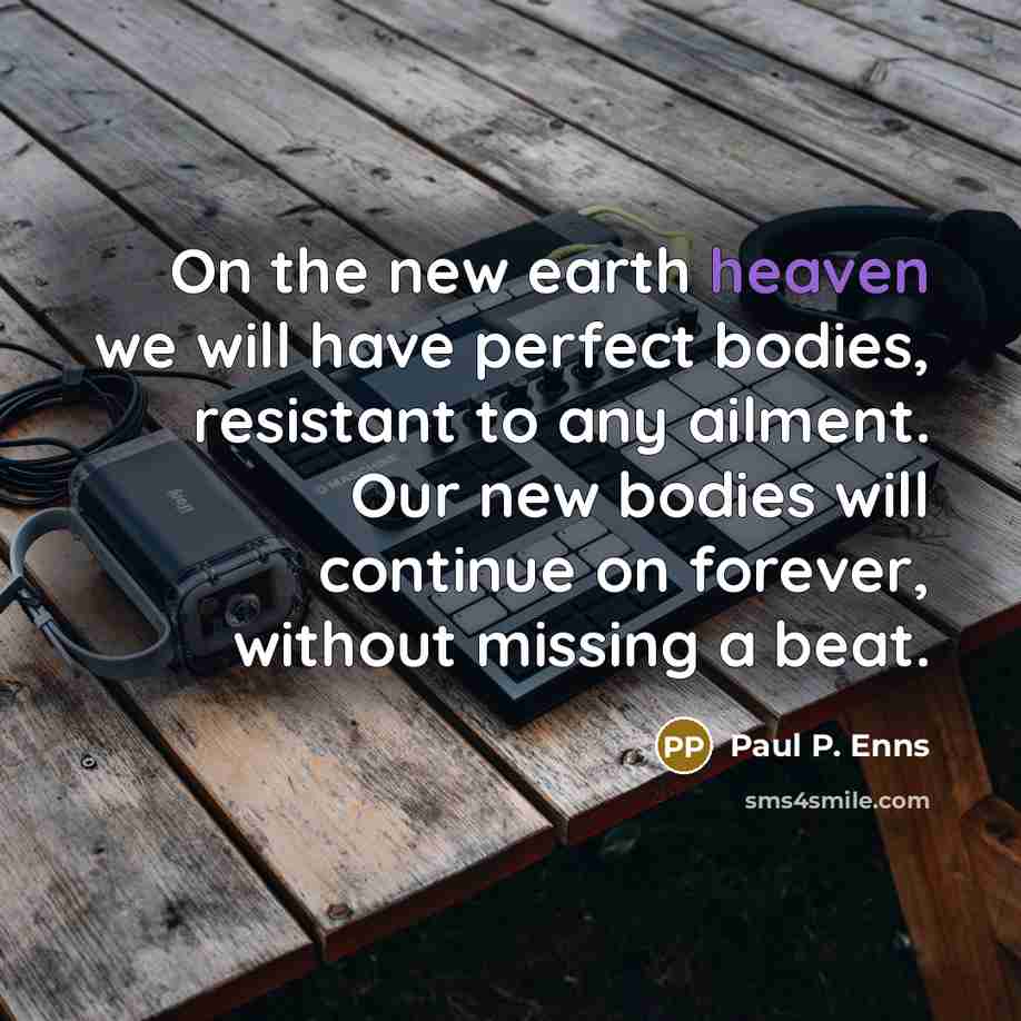 “On the new earth heaven we will have perfect bodies,…” quote by Paul P. Enns