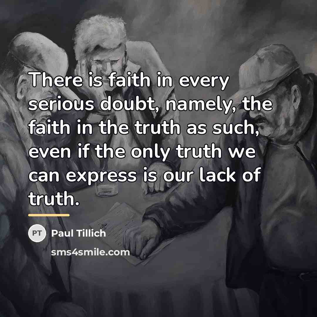 “There is faith in every serious doubt, namely, the faith…” quote by Paul Tillich