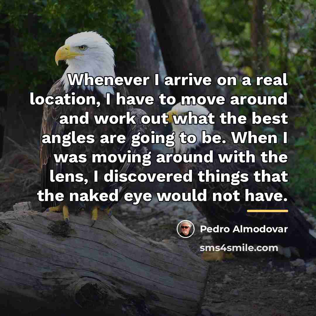 “Whenever I arrive on a real location, I have to…” quote by Pedro Almodovar