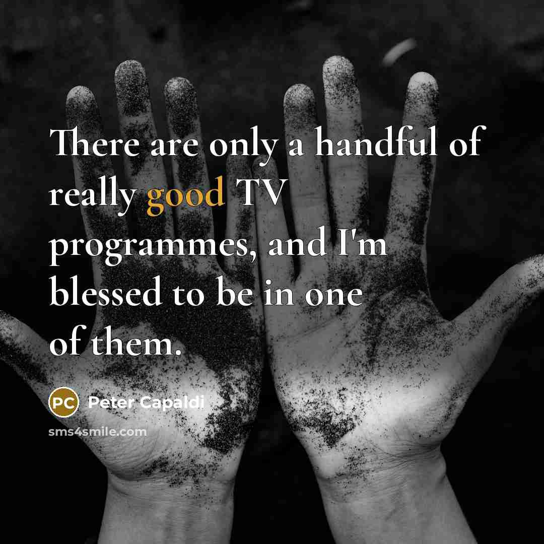 “There are only a handful of really good TV programmes,…” quote by Peter Capaldi