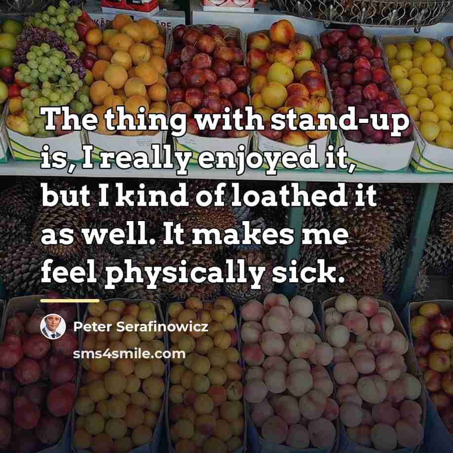 “The thing with stand-up is, I really enjoyed it, but…” quote by Peter Serafinowicz