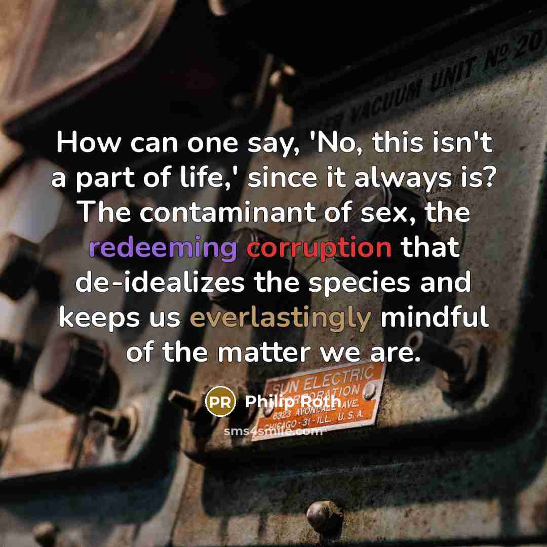 “How can one say, 'No, this isn't a part of…” quote by Philip Roth