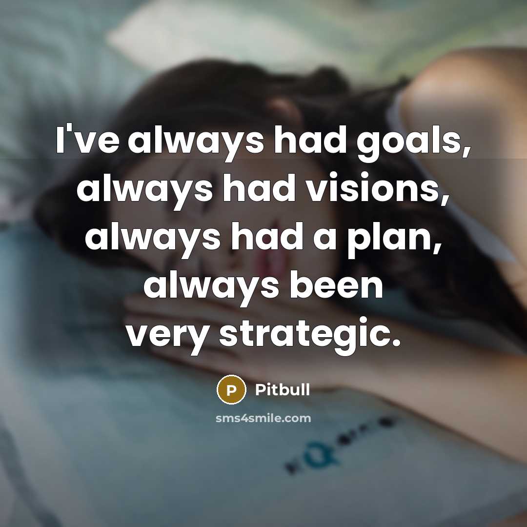 “I've always had goals, always had visions, always had a…” quote by Pitbull