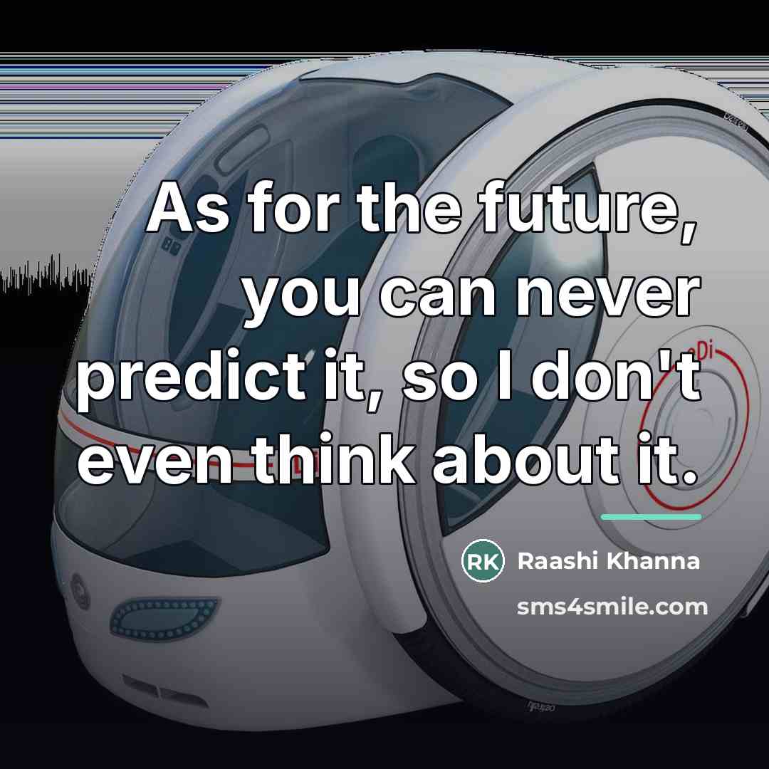 “As for the future, you can never predict it, so…” quote by Raashi Khanna