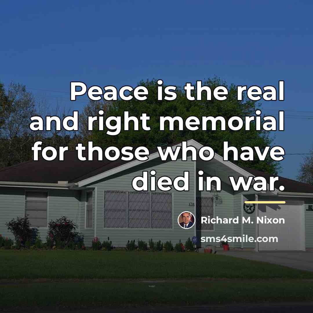 “Peace is the real and right memorial for those who…” quote by Richard M. Nixon