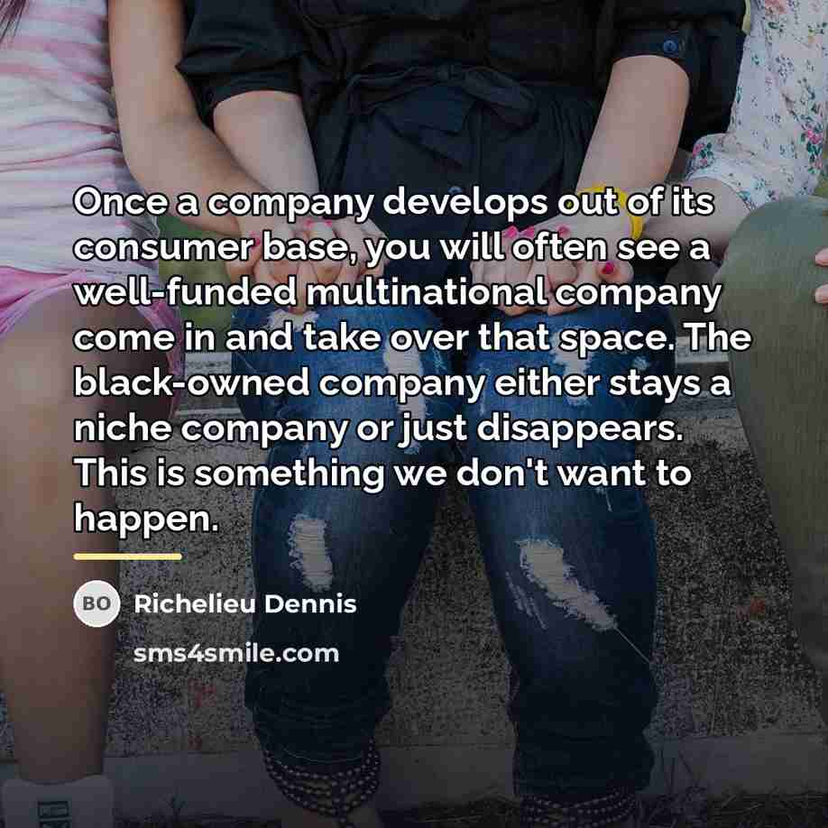 “Once a company develops out of its consumer base, you…” quote by Richelieu Dennis