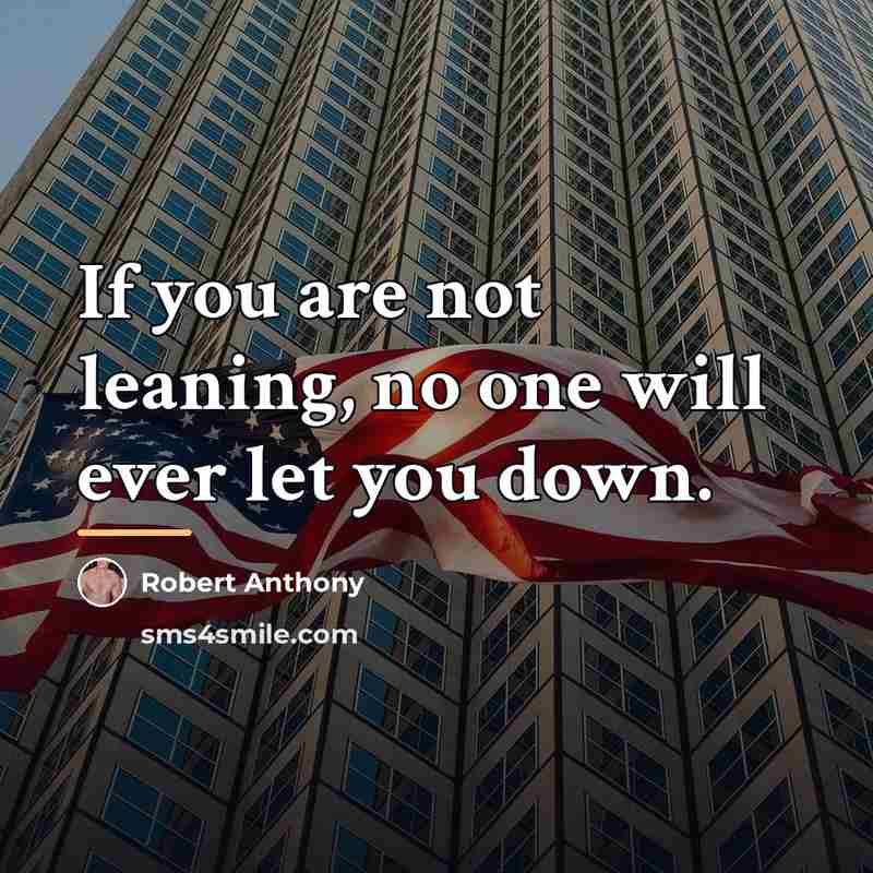 “If you are not leaning, no one will ever let…” quote by Robert Anthony