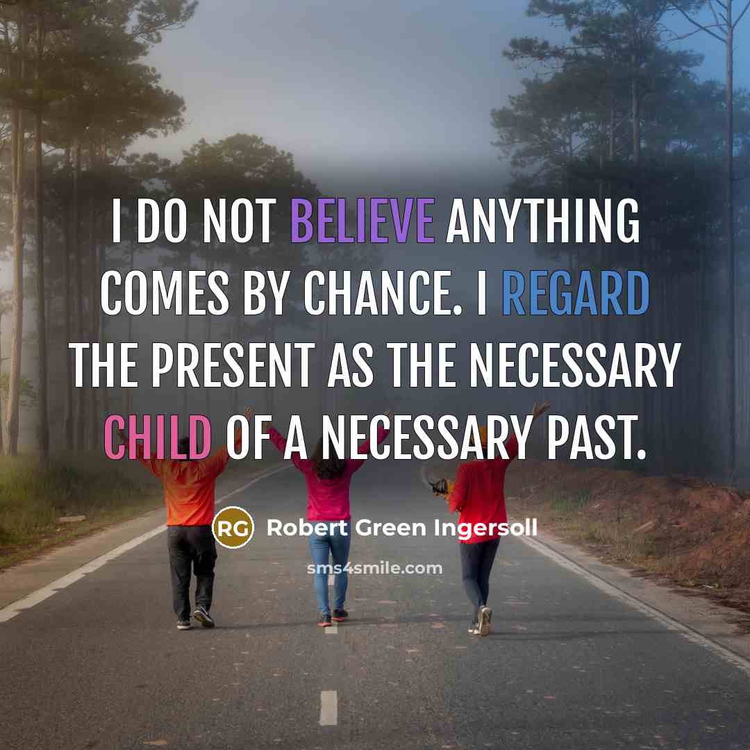 “I do not believe anything comes by chance. I regard…” quote by Robert Green Ingersoll