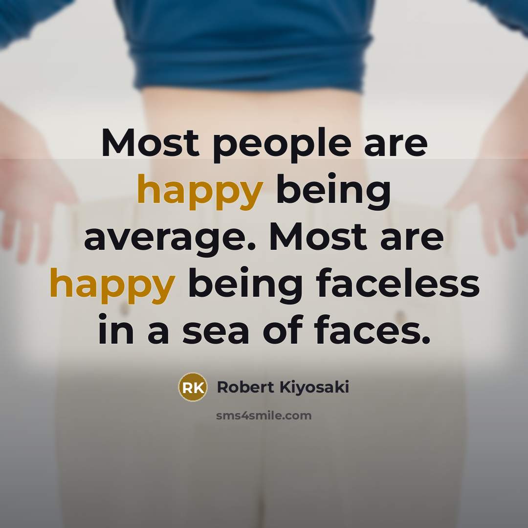 “Most people are happy being average. Most are happy being…” quote by Robert Kiyosaki