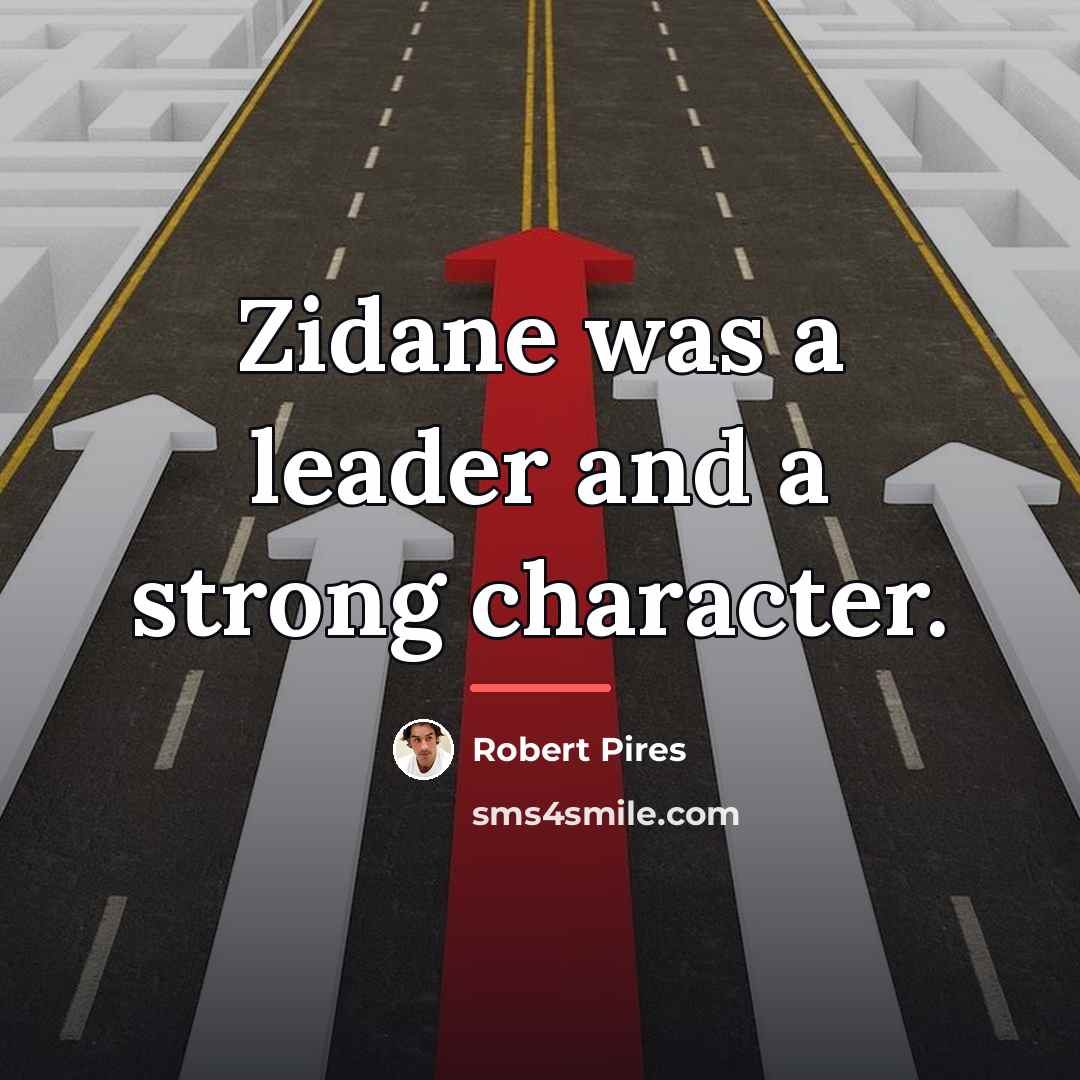 “Zidane was a leader and a strong character.…” quote by Robert Pires