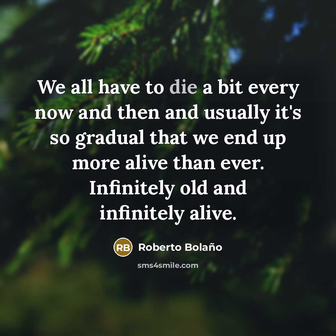 “We all have to die a bit every now and…” quote by Roberto Bolano