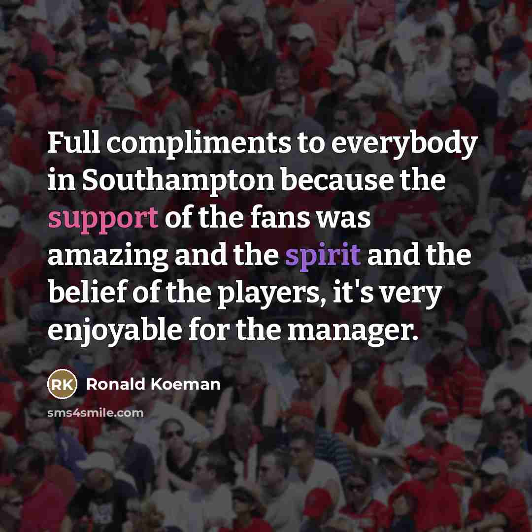 “Full compliments to everybody in Southampton because the support of…” quote by Ronald Koeman