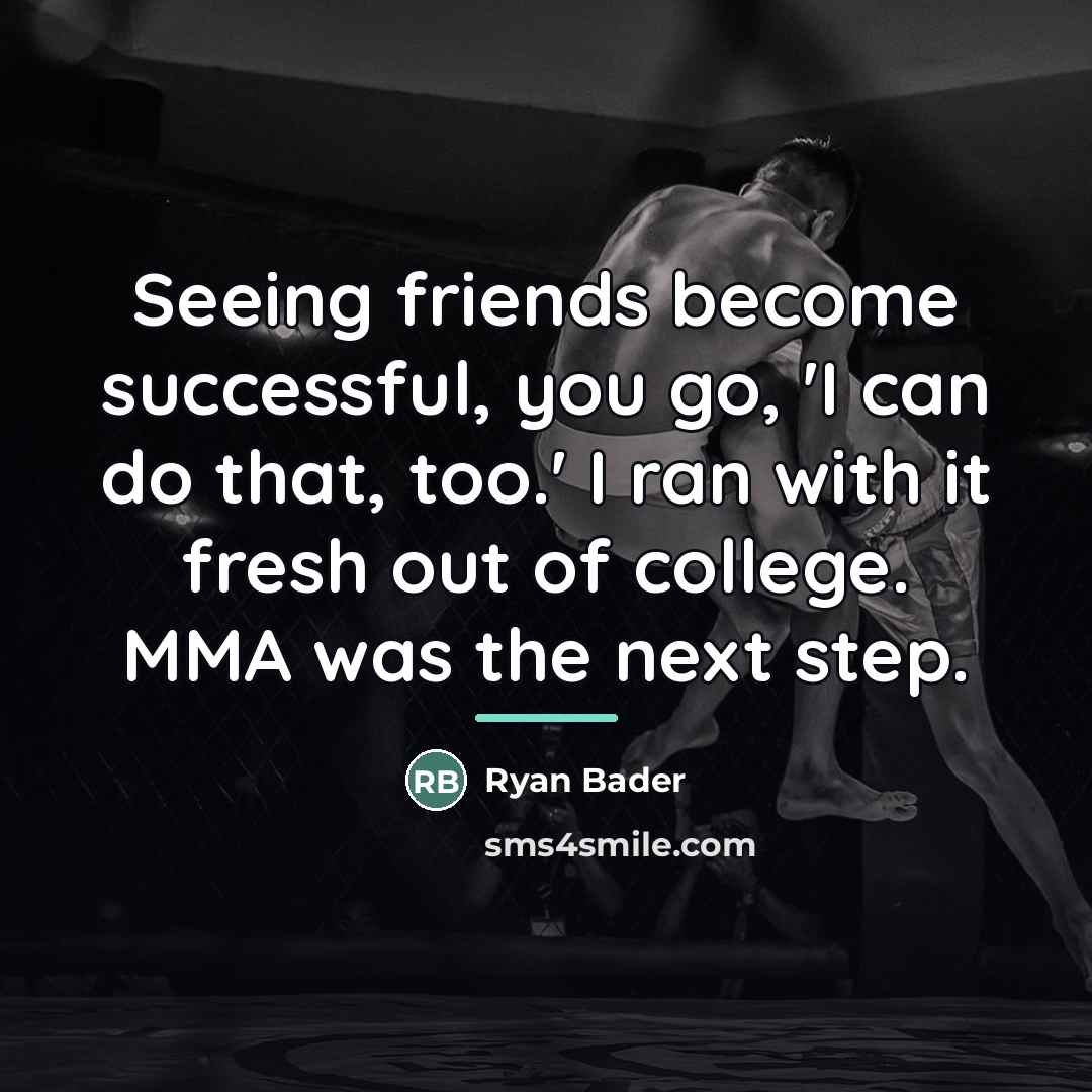 “Seeing friends become successful, you go, 'I can do that,…” quote by Ryan Bader