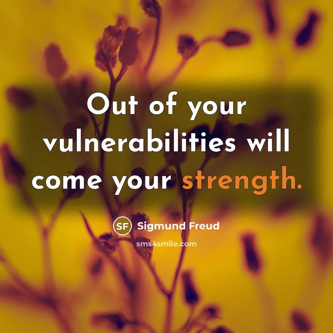 “Out of your vulnerabilities will come your strength.…” quote by Sigmund Freud