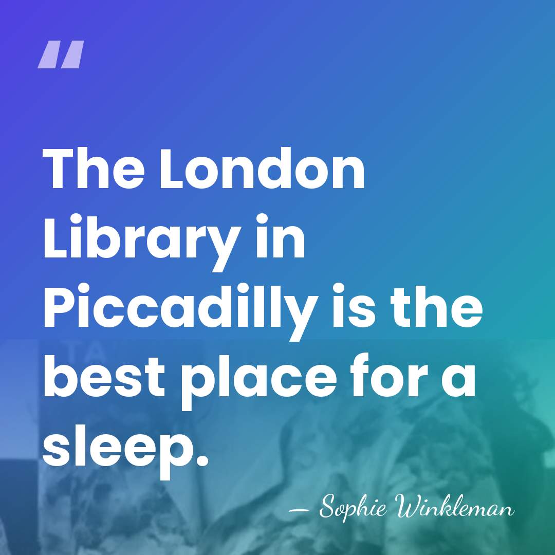 The London Library in Piccadilly is the best place for a sleep. - Sophie Winkleman