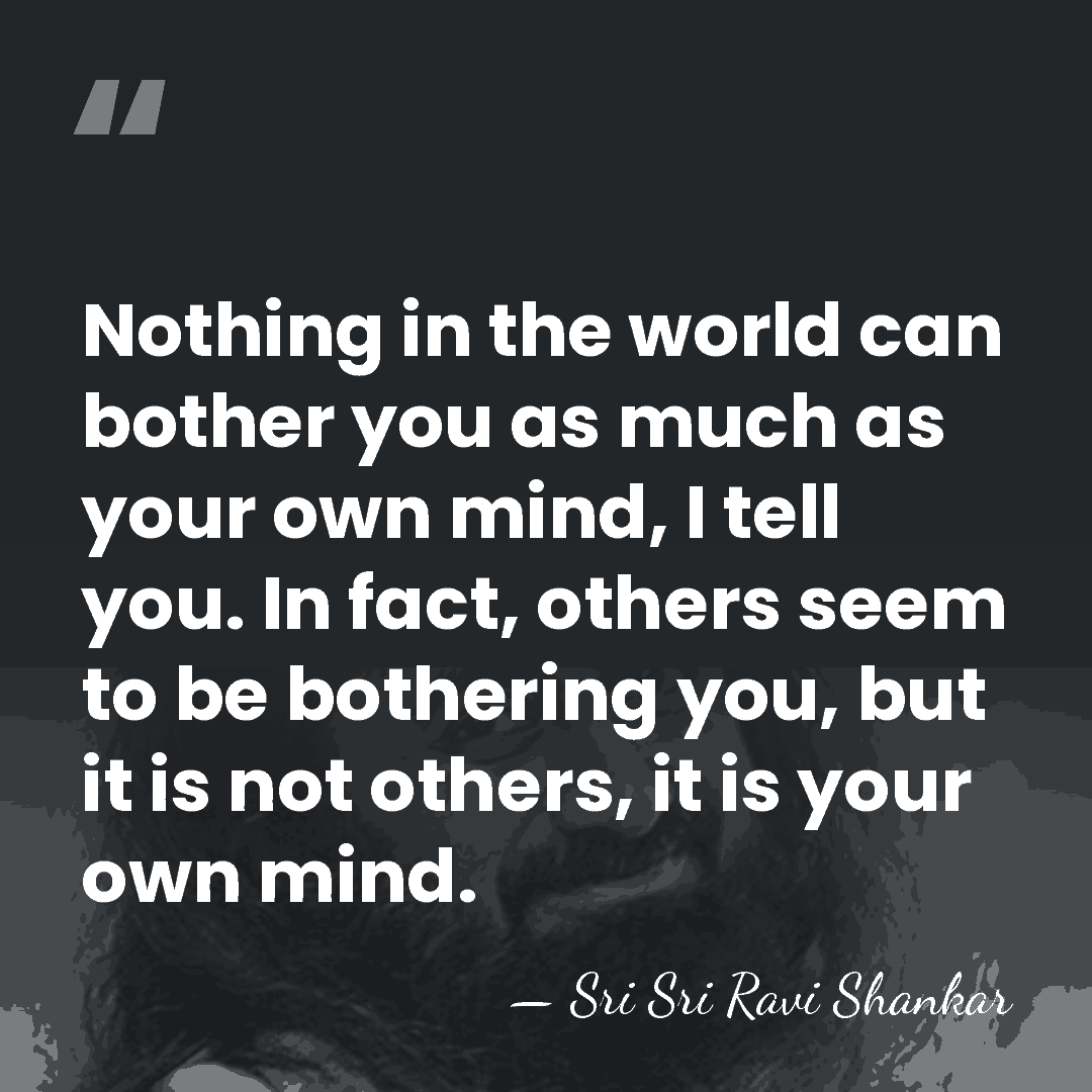 Nothing in the world can bother you as much as your own&hellip; - Sri Sri Ravi Shankar