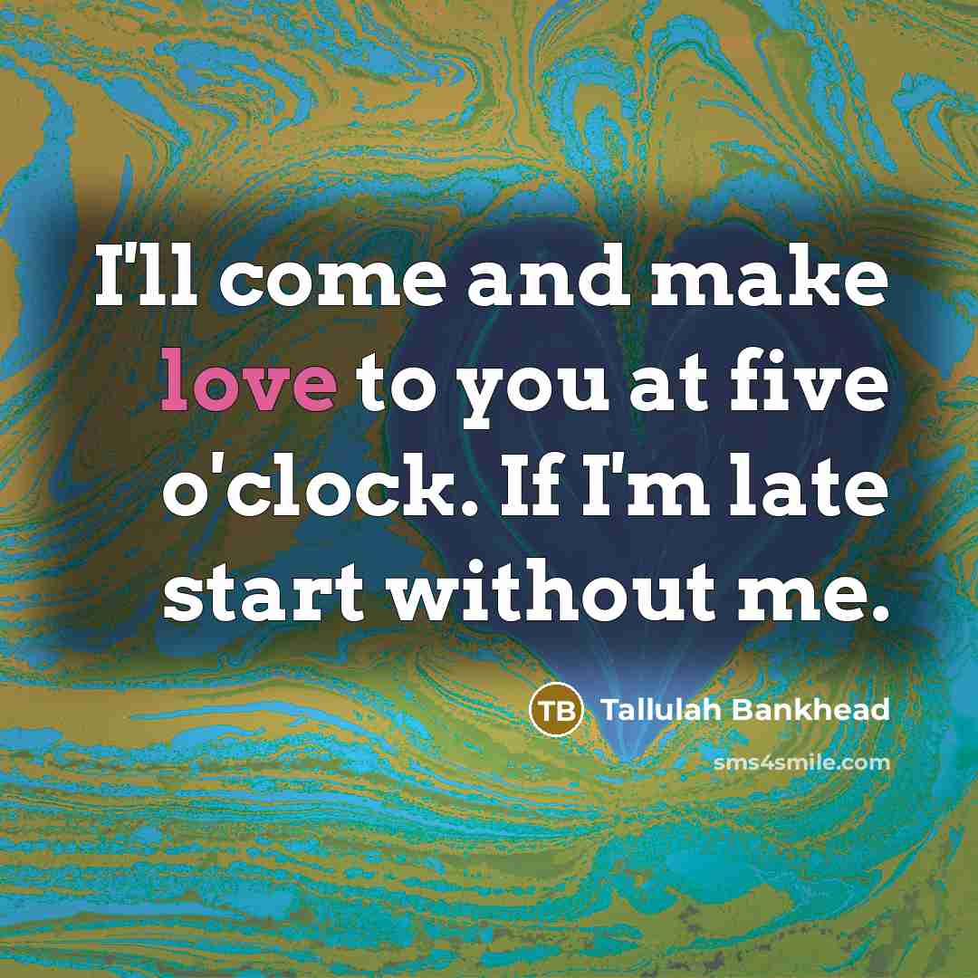 “I'll come and make love to you at five o'clock.…” quote by Tallulah Bankhead