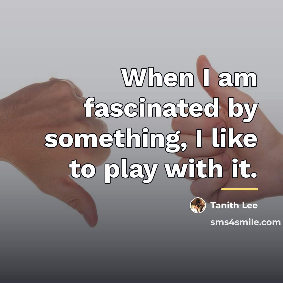 “When I am fascinated by something, I like to play…” quote by Tanith Lee