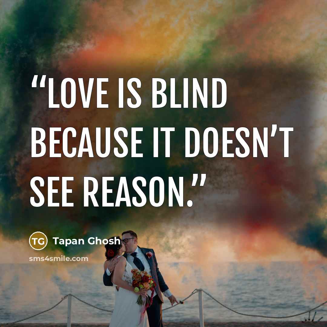 “Love is blind because it doesn’t see reason.” quote by Tapan Ghosh