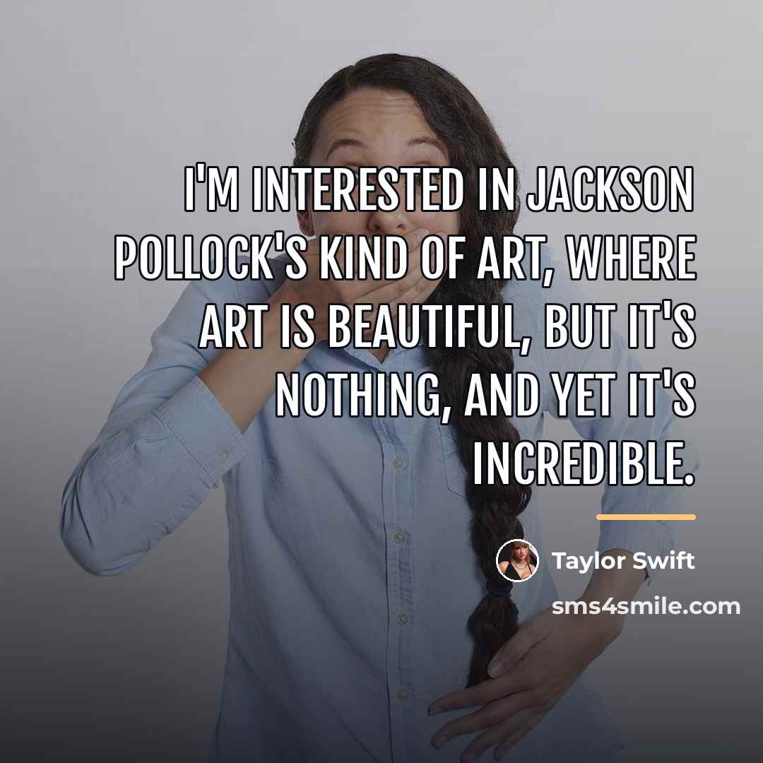 “I'm interested in Jackson Pollock's kind of art, where art…” quote by Taylor Swift