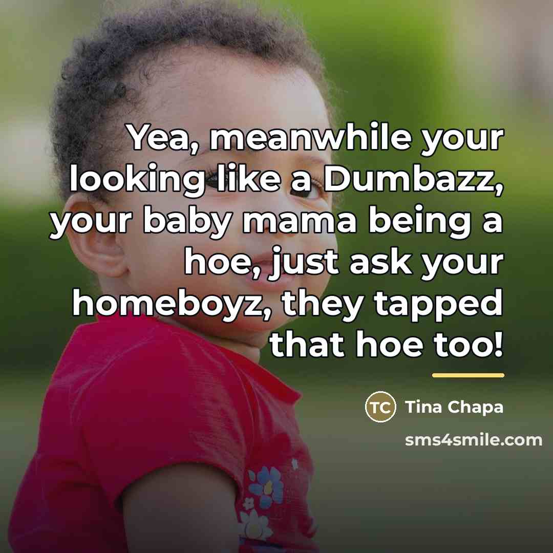 “Yea, meanwhile your looking like a Dumbazz, your baby mama…” quote by Tina Chapa