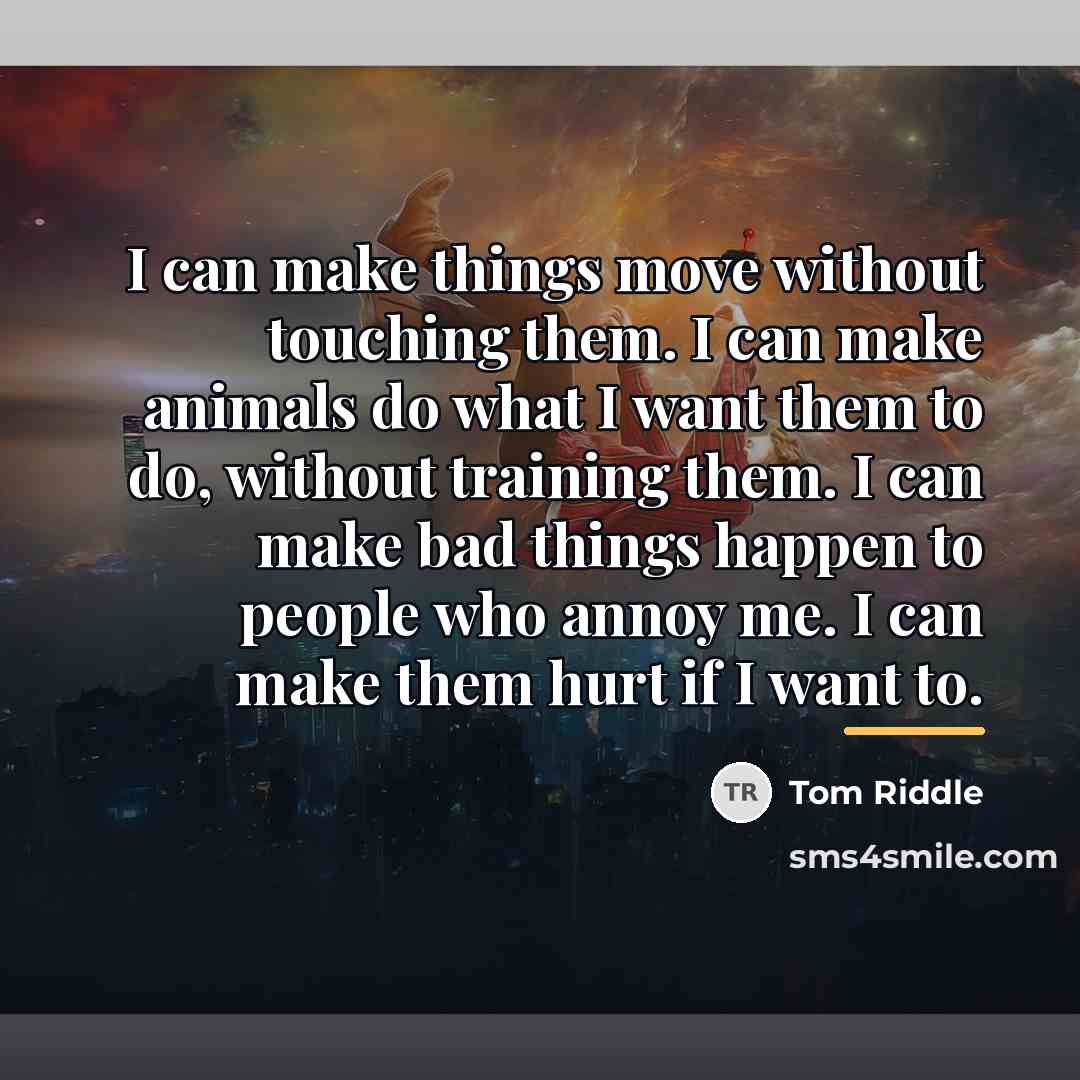“I can make things move without touching them. I can…” quote by Tom Riddle