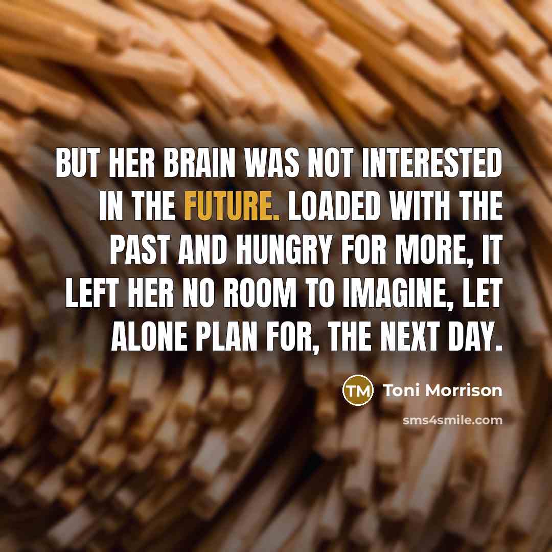 “But her brain was not interested in the future. Loaded…” quote by Toni Morrison
