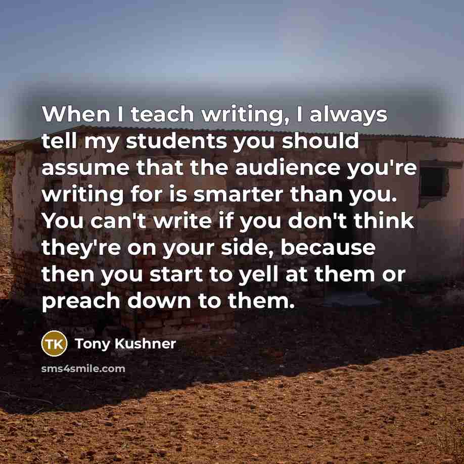 “When I teach writing, I always tell my students you…” quote by Tony Kushner