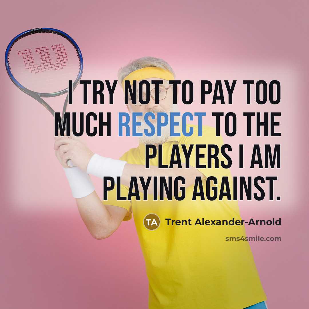 “I try not to pay too much respect to the…” quote by Trent Alexander-Arnold