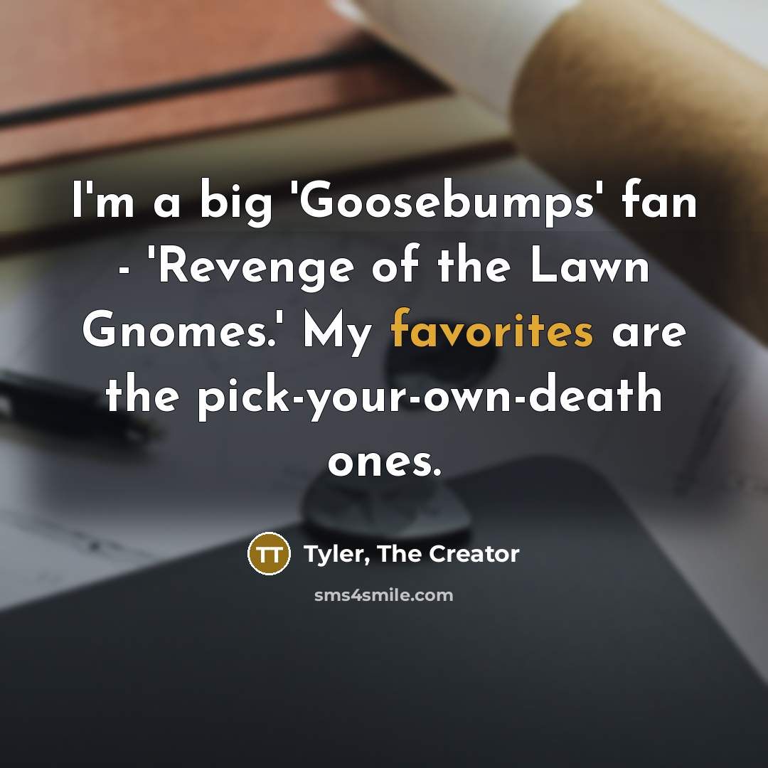“I'm a big 'Goosebumps' fan - 'Revenge of the Lawn…” quote by Tyler, The Creator