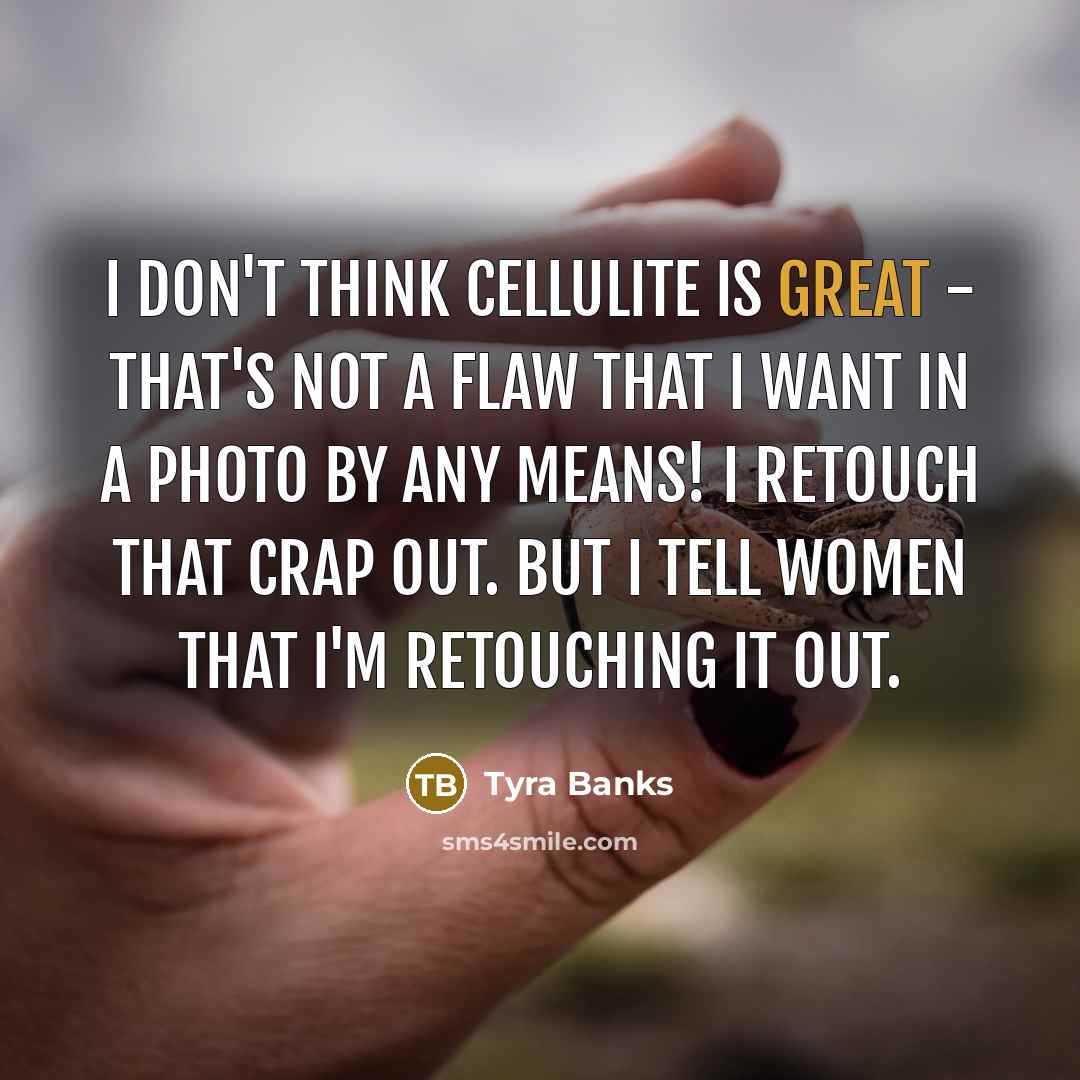 “I don't think cellulite is great - that's not a…” quote by Tyra Banks