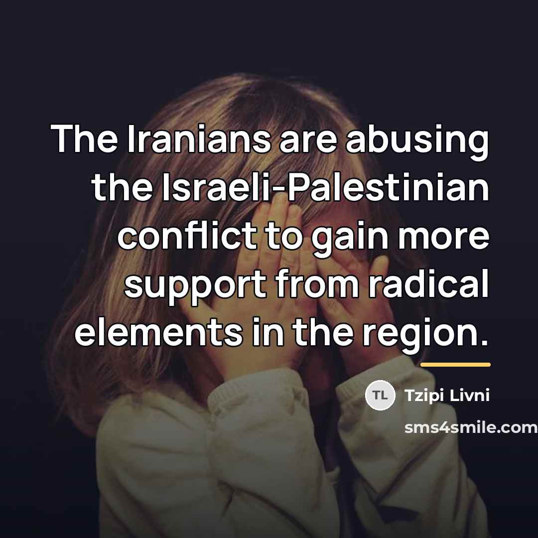 “The Iranians are abusing the Israeli-Palestinian conflict to gain more…” quote by Tzipi Livni