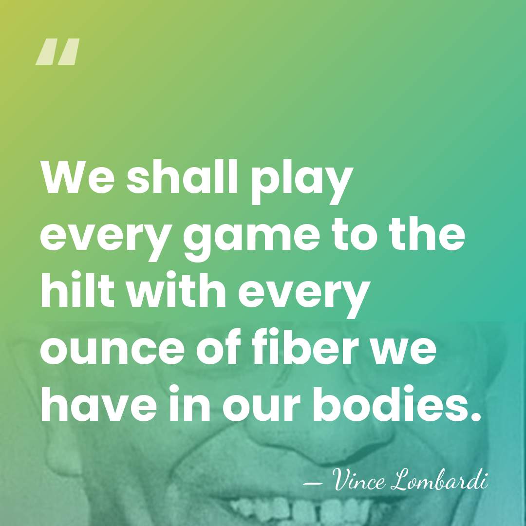 We shall play every game to the hilt with every ounce of&hellip; - Vince Lombardi