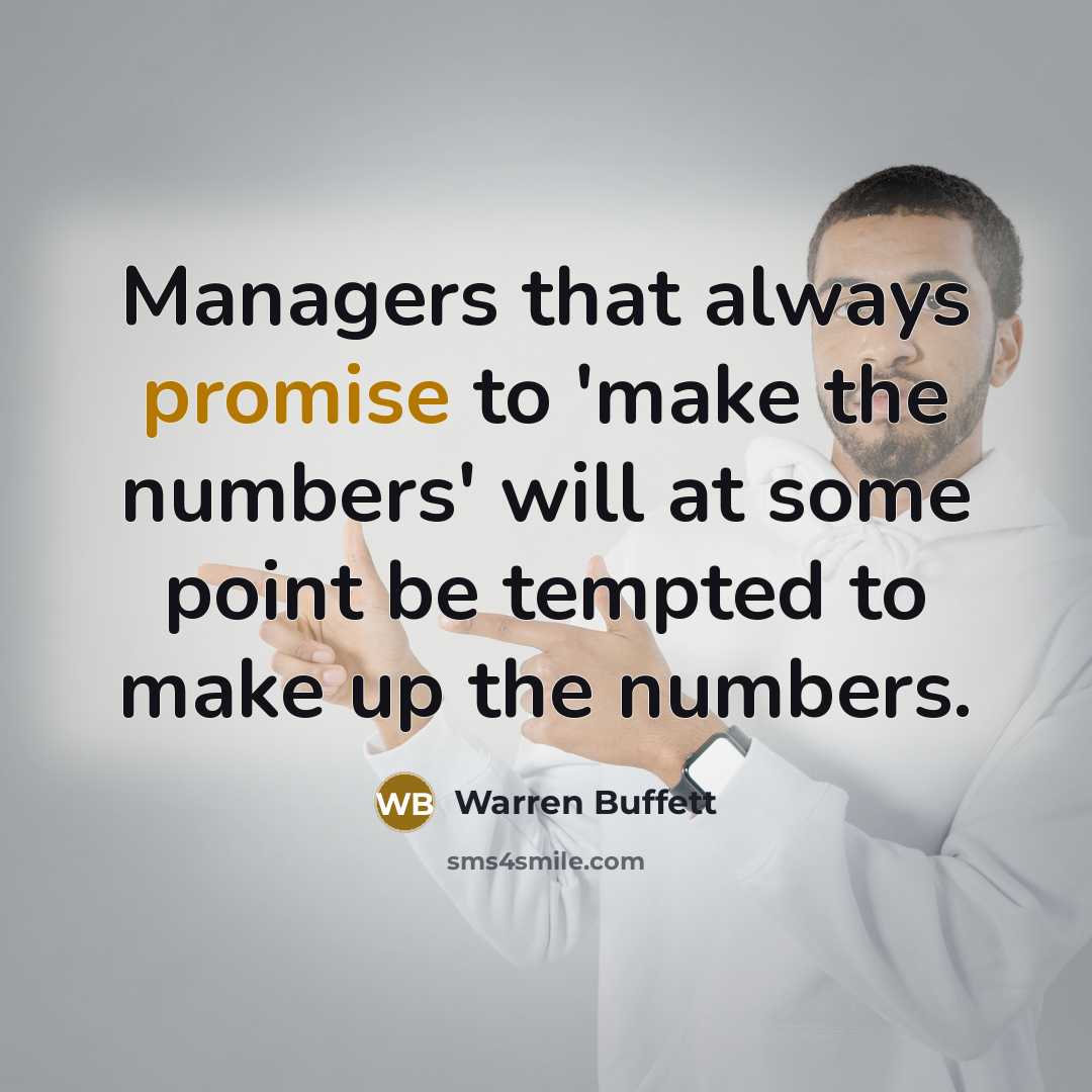 “Managers that always promise to 'make the numbers' will at…” quote by Warren Buffett
