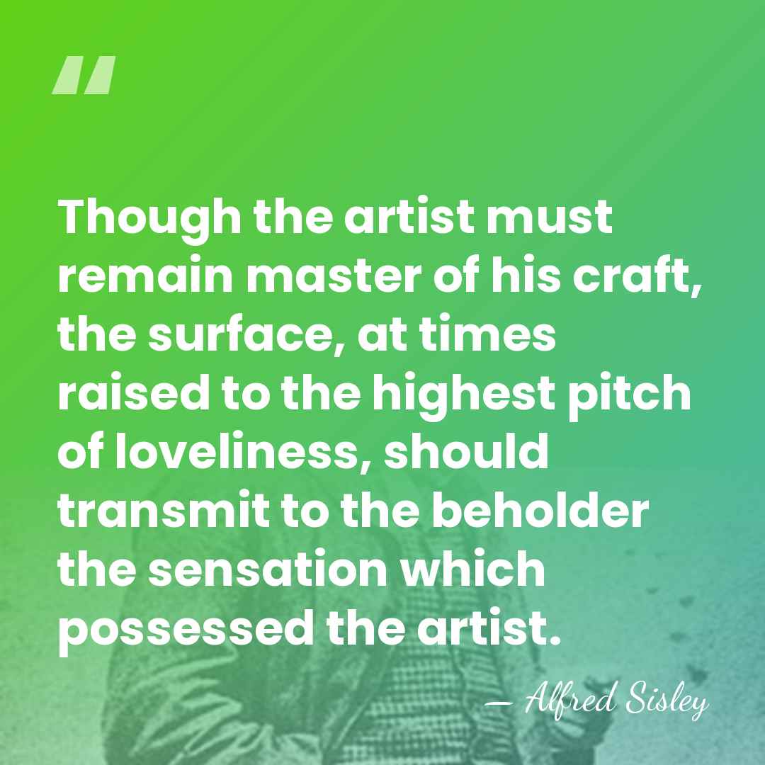 Though the artist must remain master of his craft, the surface, at&hellip; - Alfred Sisley