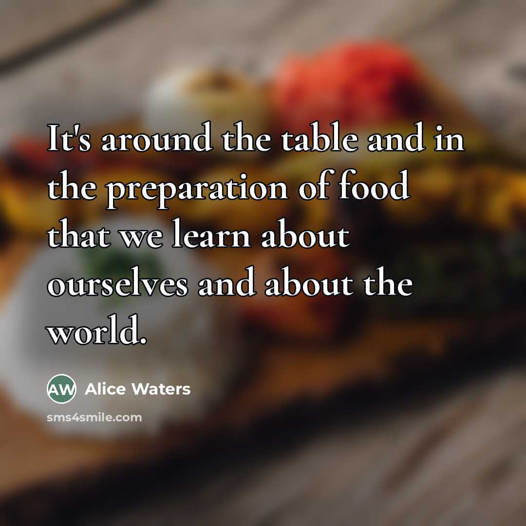 “It's around the table and in the preparation of food…” quote by Alice Waters