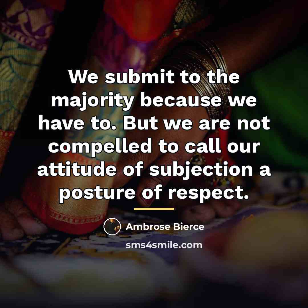 “We submit to the majority because we have to. But…” quote by Ambrose Bierce