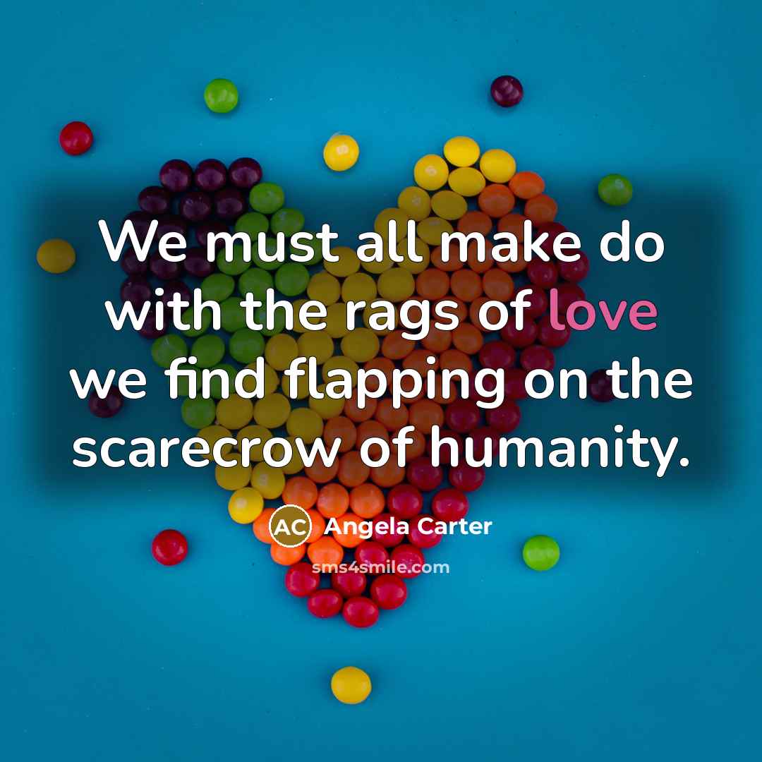 “We must all make do with the rags of love…” quote by Angela Carter
