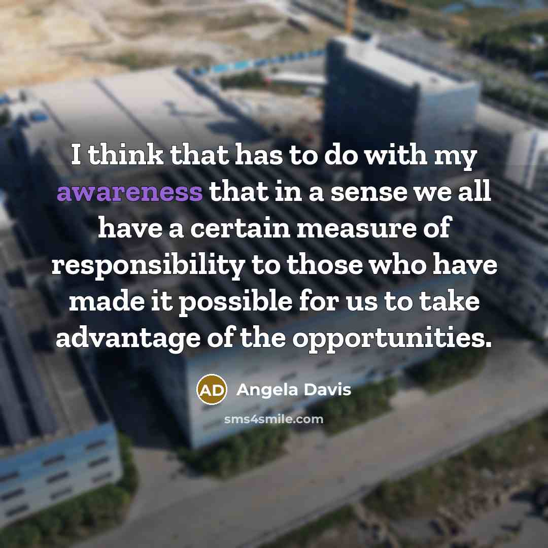“I think that has to do with my awareness that…” quote by Angela Davis