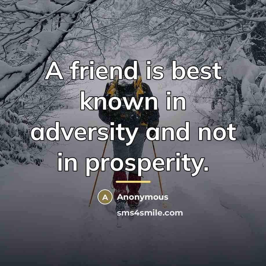 “A friend is best known in adversity and not in…” quote by Anonymous
