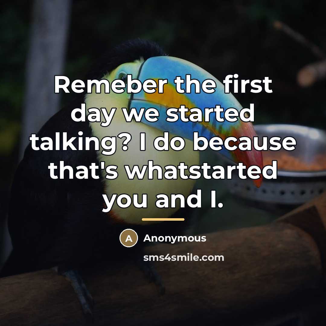 “Remeber the first day we started talking? I do because…” quote by Anonymous
