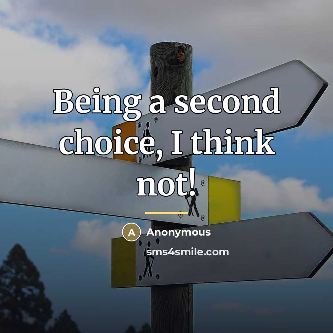 “Being a second choice, I think not!…” quote by Anonymous