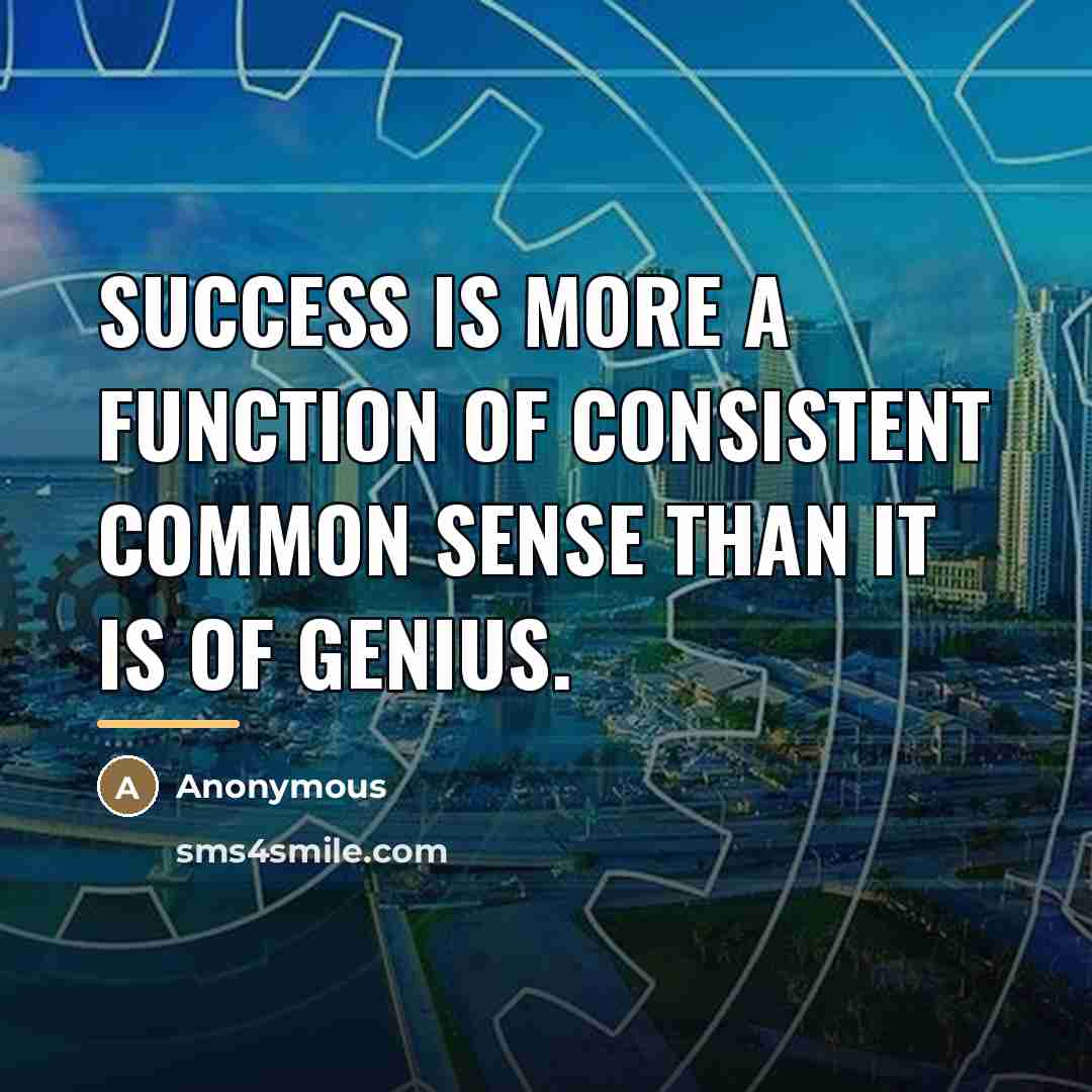 “Success is more a function of consistent common sense than…” quote by Anonymous