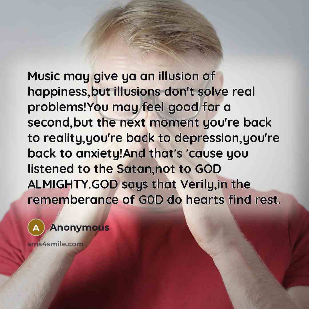 “Music may give ya an illusion of happiness,but illusions don't…” quote by Anonymous